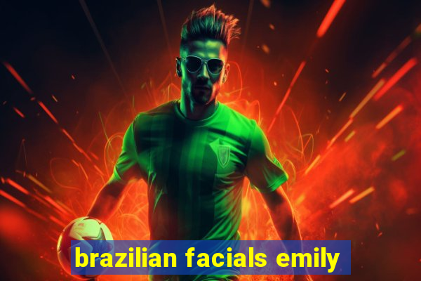 brazilian facials emily